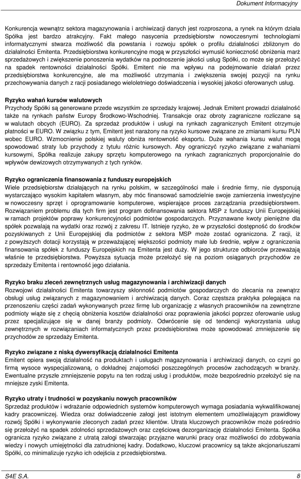 Przedsibiorstwa konkurencyjne mog w przyszłoci wymusi konieczno obnienia mar sprzedaowych i zwikszenie ponoszenia wydatków na podnoszenie jakoci usług Spółki, co moe si przełoy na spadek rentownoci