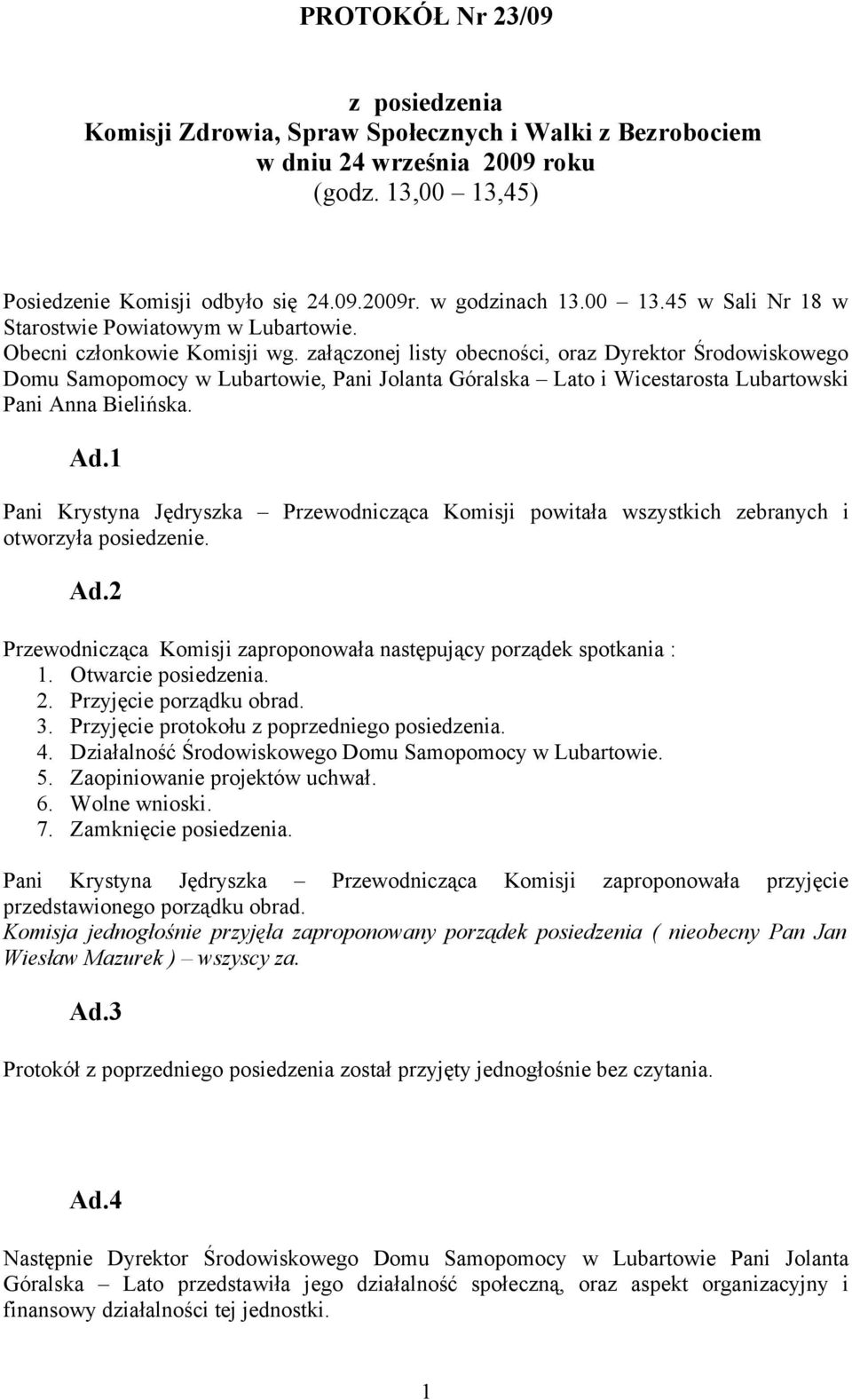 załączonej listy obecności, oraz Dyrektor Środowiskowego Domu Samopomocy w Lubartowie, Pani Jolanta Góralska Lato i Wicestarosta Lubartowski Pani Anna Bielińska. Ad.