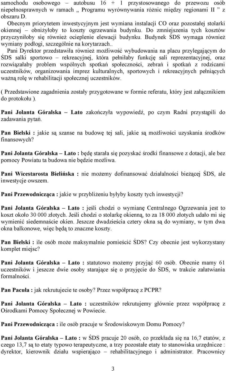 Do zmniejszenia tych kosztów przyczyniłoby się również ocieplenie elewacji budynku. Budynek ŚDS wymaga również wymiany podłogi, szczególnie na korytarzach.