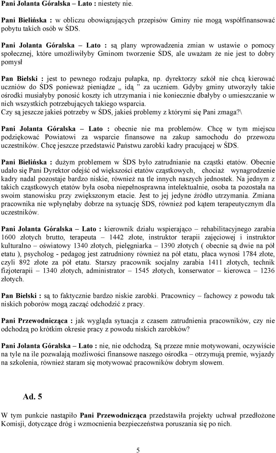 rodzaju pułapka, np. dyrektorzy szkół nie chcą kierować uczniów do ŚDS ponieważ pieniądze idą za uczniem.