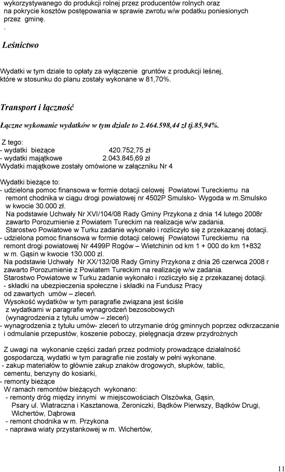 Transport i łączność Łączne wykonanie wydatków w tym dziale to 2.464.598,44 zł tj.85,94%. Z tego: - wydatki bieżące 420.752,75 zł - wydatki majątkowe 2.043.