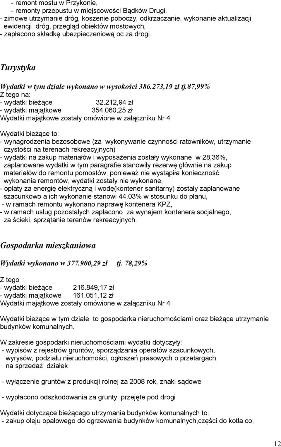 Turystyka Wydatki w tym dziale wykonano w wysokości 386.273,19 zł tj.87,99% Z tego na: - wydatki bieżące 32.212,94 zł - wydatki majątkowe 354.