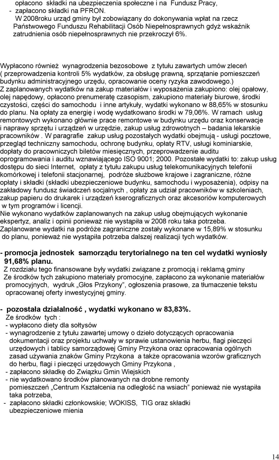 Wypłacono również wynagrodzenia bezosobowe z tytułu zawartych umów zleceń ( przeprowadzenia kontroli 5% wydatków, za obsługę prawną, sprzątanie pomieszczeń budynku administracyjnego urzędu,