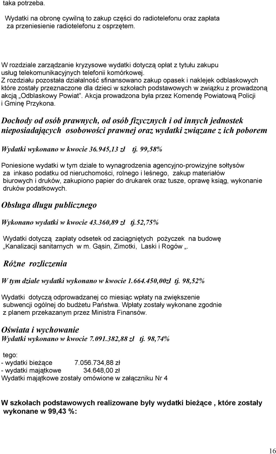Z rozdziału pozostała działalność sfinansowano zakup opasek i naklejek odblaskowych które zostały przeznaczone dla dzieci w szkołach podstawowych w związku z prowadzoną akcją Odblaskowy Powiat.