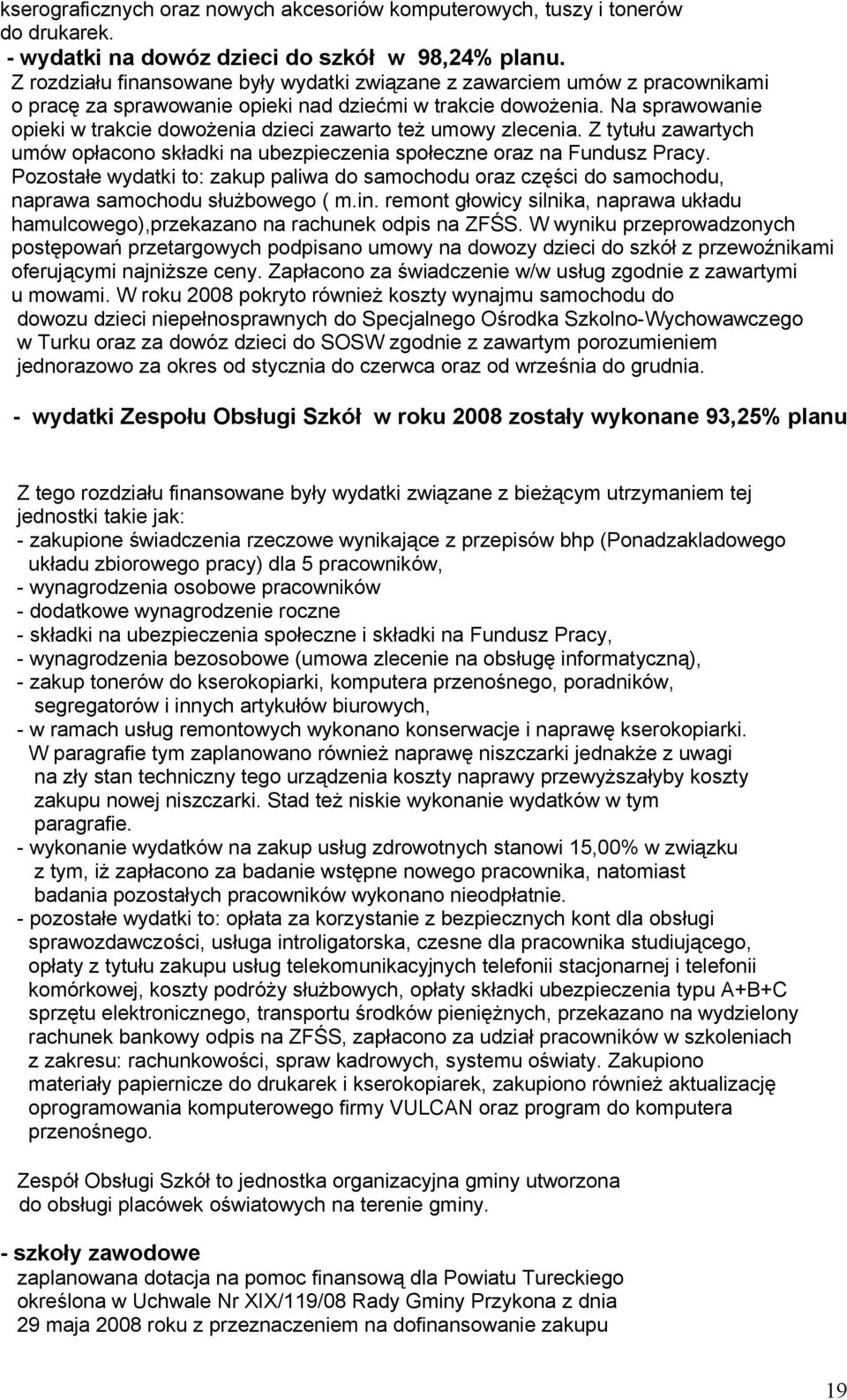Na sprawowanie opieki w trakcie dowożenia dzieci zawarto też umowy zlecenia. Z tytułu zawartych umów opłacono składki na ubezpieczenia społeczne oraz na Fundusz Pracy.