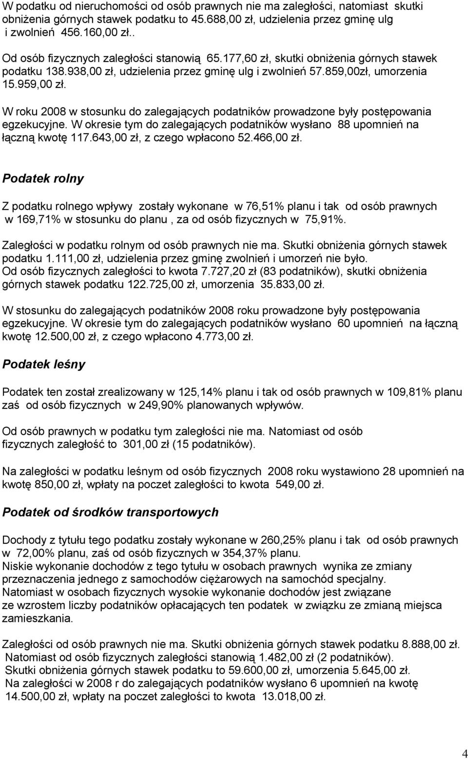 W roku 2008 w stosunku do zalegających podatników prowadzone były postępowania egzekucyjne. W okresie tym do zalegających podatników wysłano 88 upomnień na łączną kwotę 117.