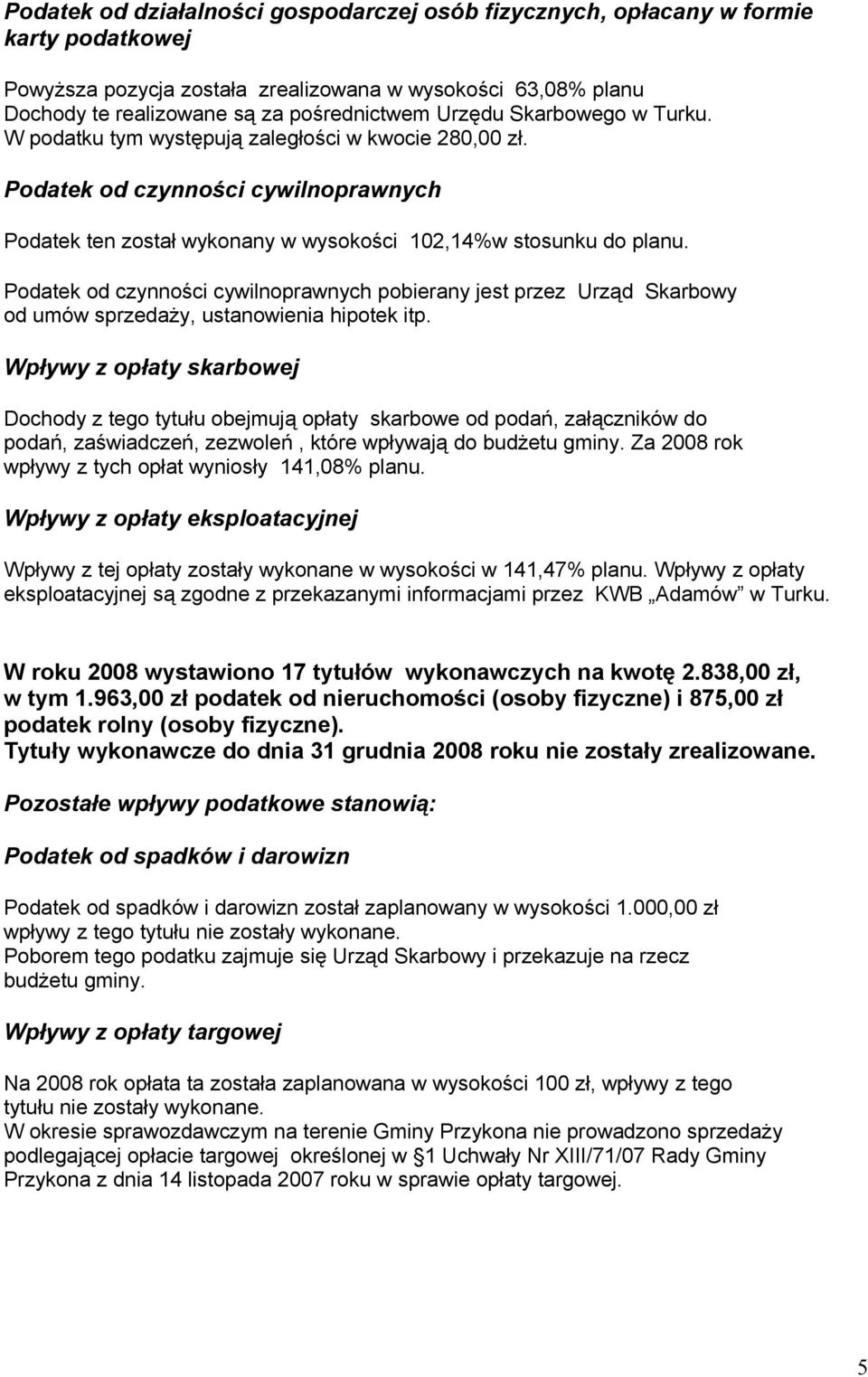 Podatek od czynności cywilnoprawnych pobierany jest przez Urząd Skarbowy od umów sprzedaży, ustanowienia hipotek itp.