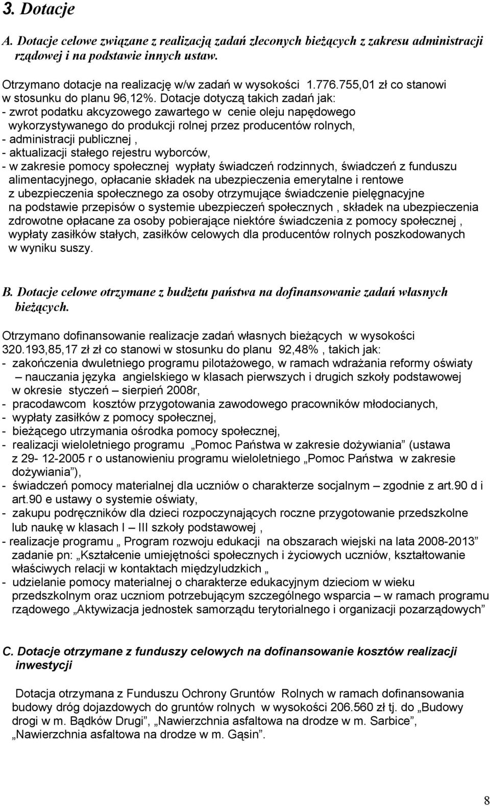 Dotacje dotyczą takich zadań jak: - zwrot podatku akcyzowego zawartego w cenie oleju napędowego wykorzystywanego do produkcji rolnej przez producentów rolnych, - administracji publicznej, -