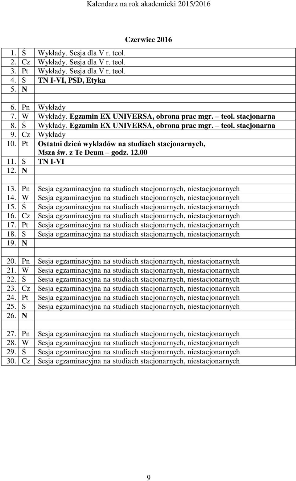 Pt Ostatni dzień wykładów na studiach stacjonarnych, Msza św. z Te Deum godz. 12.00 11. S TN I-VI 12. N 13. Pn Sesja egzaminacyjna na studiach stacjonarnych, niestacjonarnych 14.