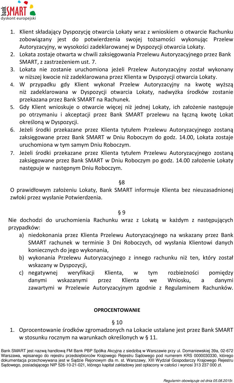 Lokata nie zostanie uruchomiona jeżeli Przelew Autoryzacyjny został wykonany w niższej kwocie niż zadeklarowana przez Klienta w Dyspozycji otwarcia Lokaty. 4.