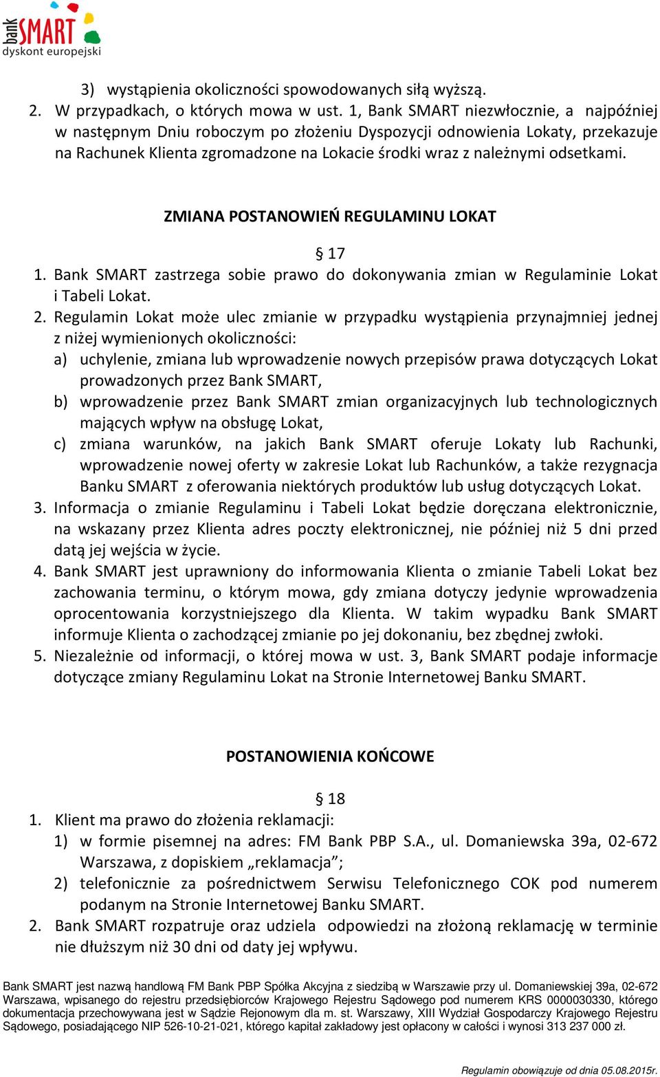 ZMIANA POSTANOWIEŃ REGULAMINU LOKAT 17 1. Bank SMART zastrzega sobie prawo do dokonywania zmian w Regulaminie Lokat i Tabeli Lokat. 2.