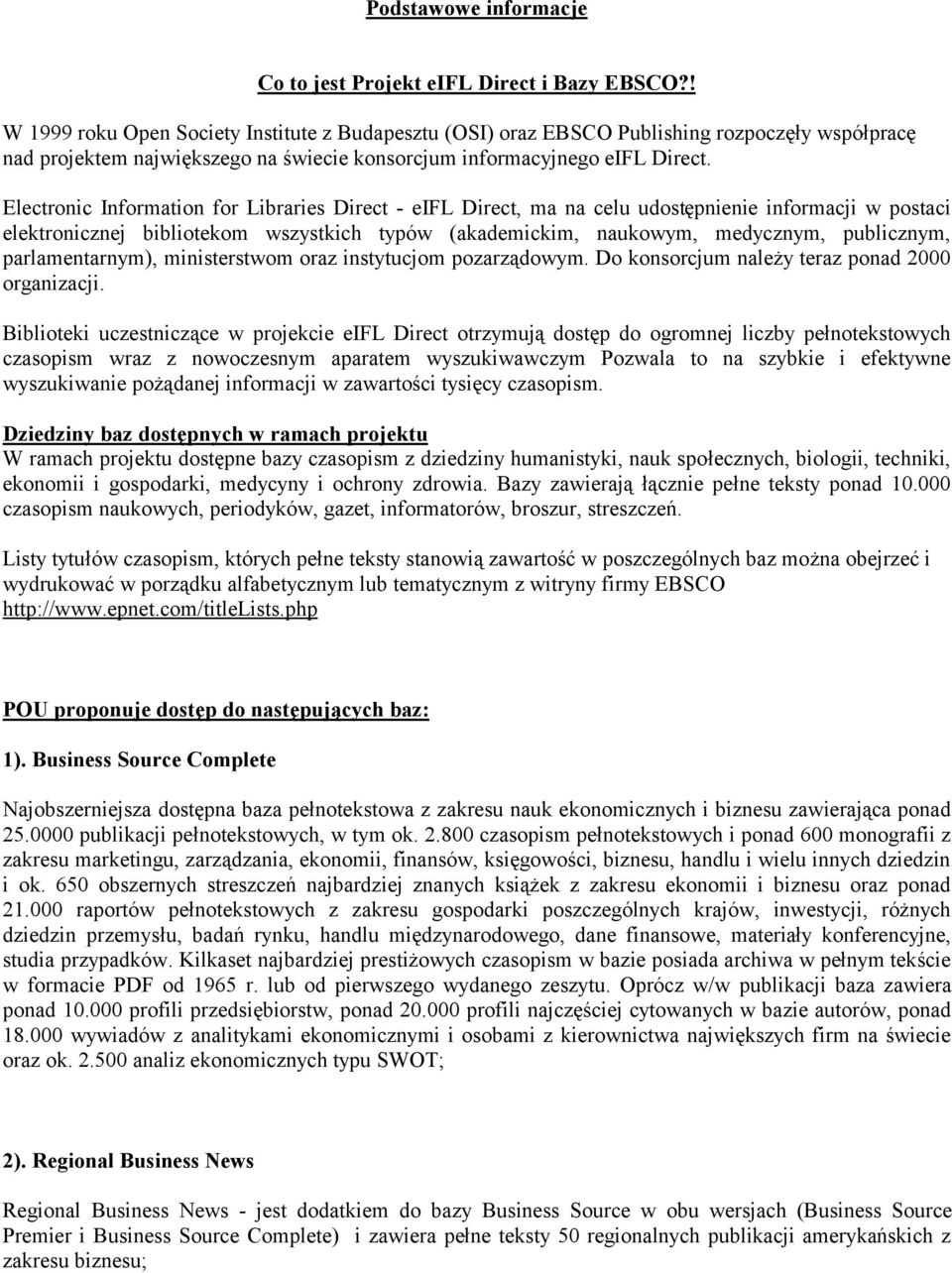 Electronic Information for Libraries Direct - eifl Direct, ma na celu udostępnienie informacji w postaci elektronicznej bibliotekom wszystkich typów (akademickim, naukowym, medycznym, publicznym,