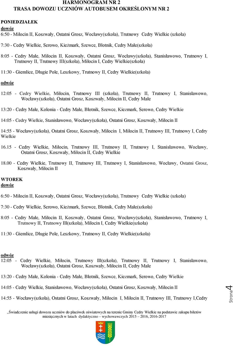 I, Stanisławowo, Wocławy(szkoła), Ostatni Grosz,, Cedry Małe 13:20 - Cedry Małe, Kolonia - Cedry Małe, Błotnik, Szewce, Kiezmark, Serowo, 14:05 -, Stanisławowo, Wocławy(szkoła), Ostatni Grosz, 14:55