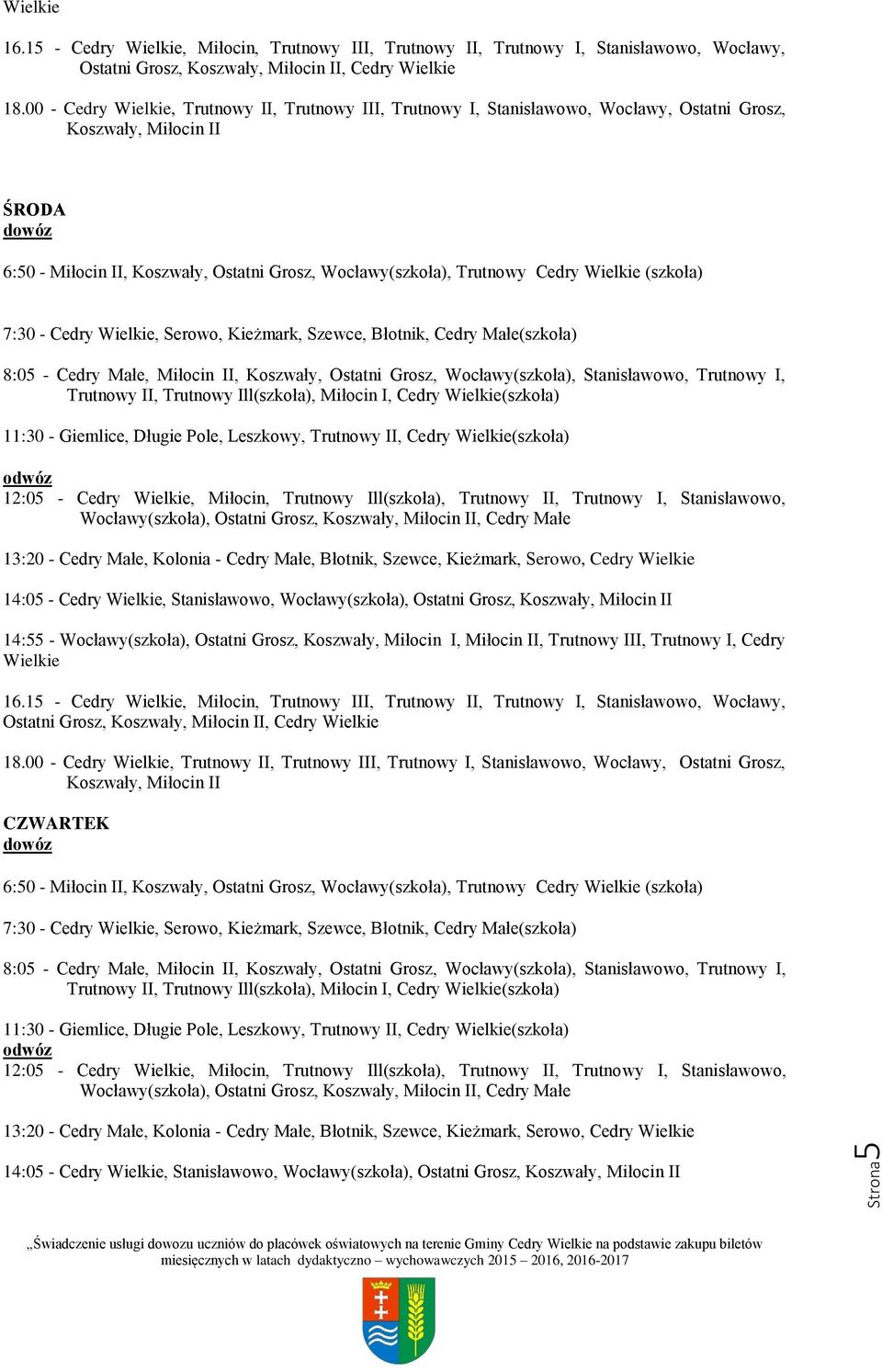 Szewce, Błotnik, Cedry Małe(szkoła) Trutnowy II, Trutnowy Ill(szkoła), Miłocin I, (szkoła) 11:30 - Giemlice, Długie Pole, Leszkowy, Trutnowy II, (szkoła) 12:05 -, Miłocin, Trutnowy Ill(szkoła),