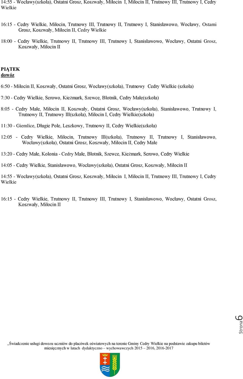 Szewce, Błotnik, Cedry Małe(szkoła) Trutnowy II, Trutnowy Ill(szkoła), Miłocin I, (szkoła) 11:30 - Giemlice, Długie Pole, Leszkowy, Trutnowy II, (szkoła) 12:05 -, Miłocin, Trutnowy Ill(szkoła),