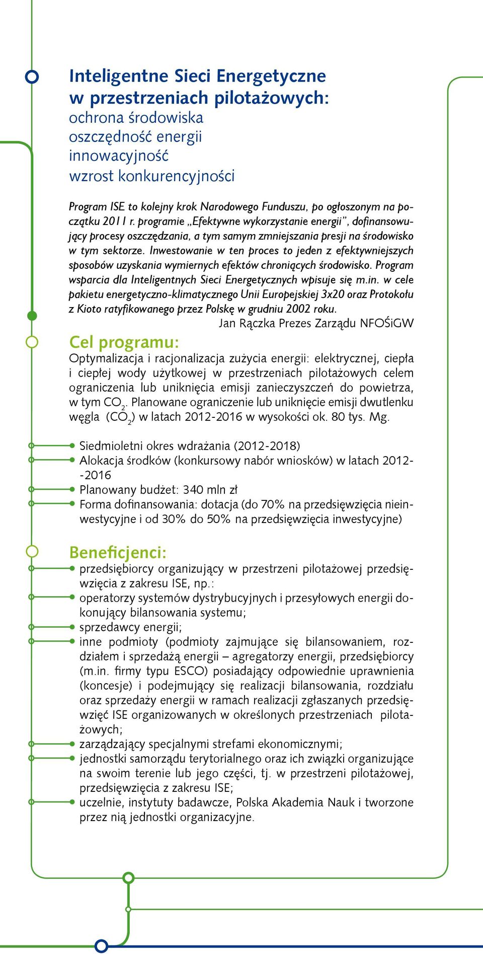 Inwestowanie w ten proces to jeden z efektywniejszych sposobów uzyskania wymiernych efektów chroniących środowisko. Program wsparcia dla Inteligentnych Sieci Energetycznych wpisuje się m.in.
