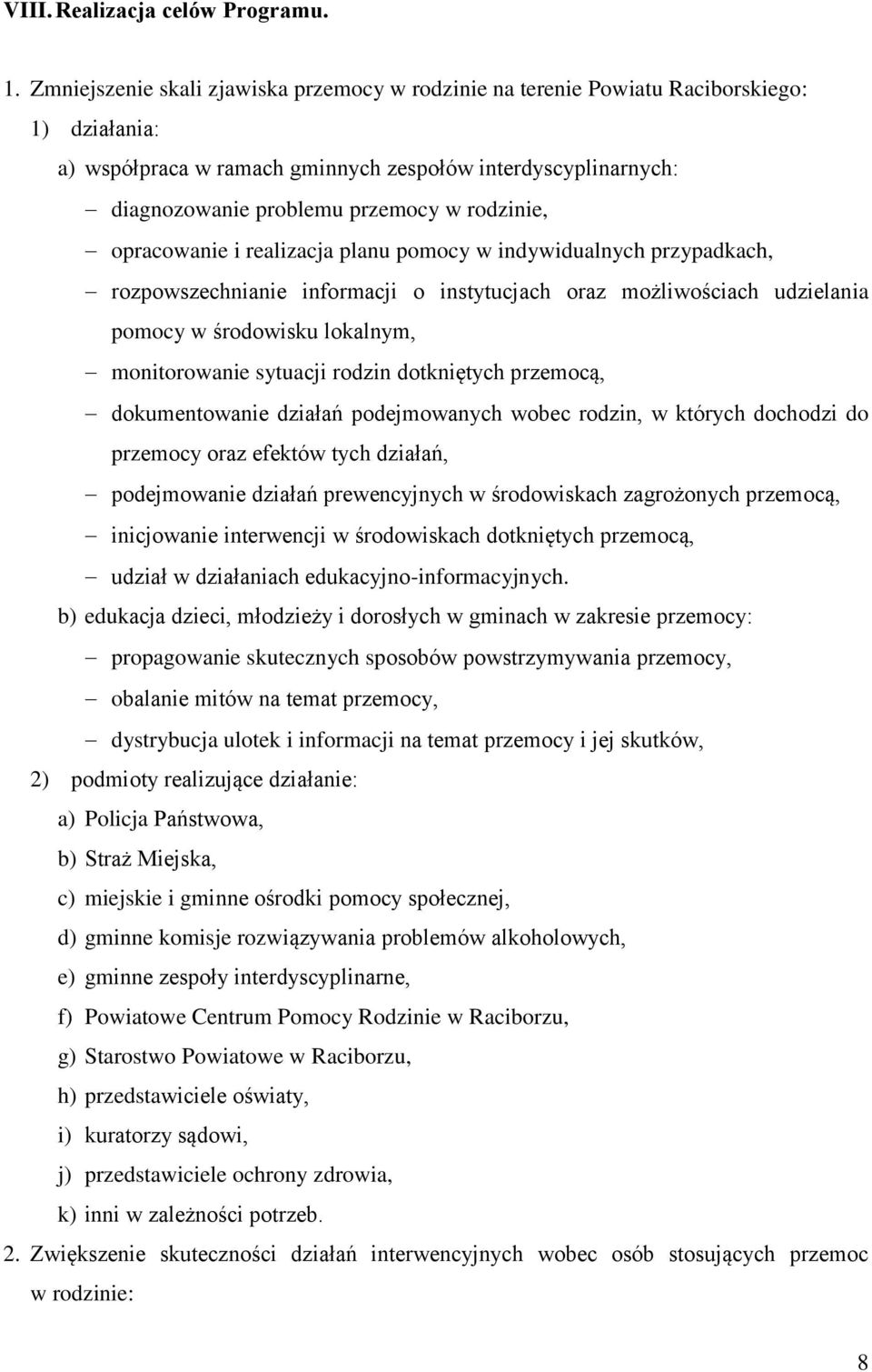 rodzinie, opracowanie i realizacja planu pomocy w indywidualnych przypadkach, rozpowszechnianie informacji o instytucjach oraz możliwościach udzielania pomocy w środowisku lokalnym, monitorowanie