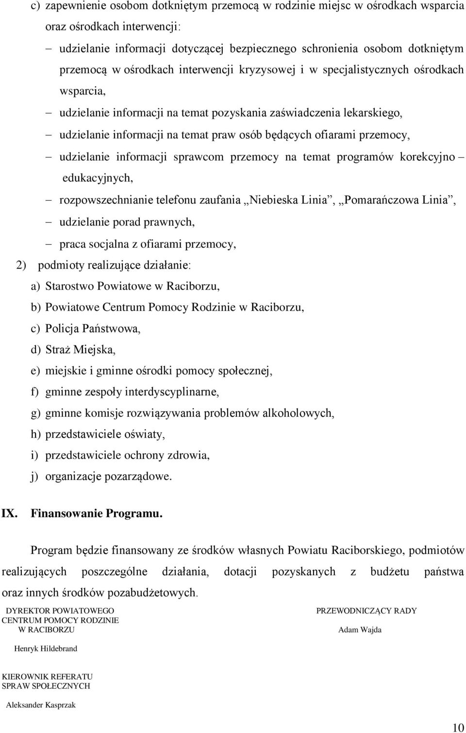 ofiarami przemocy, udzielanie informacji sprawcom przemocy na temat programów korekcyjno edukacyjnych, rozpowszechnianie telefonu zaufania Niebieska Linia, Pomarańczowa Linia, udzielanie porad