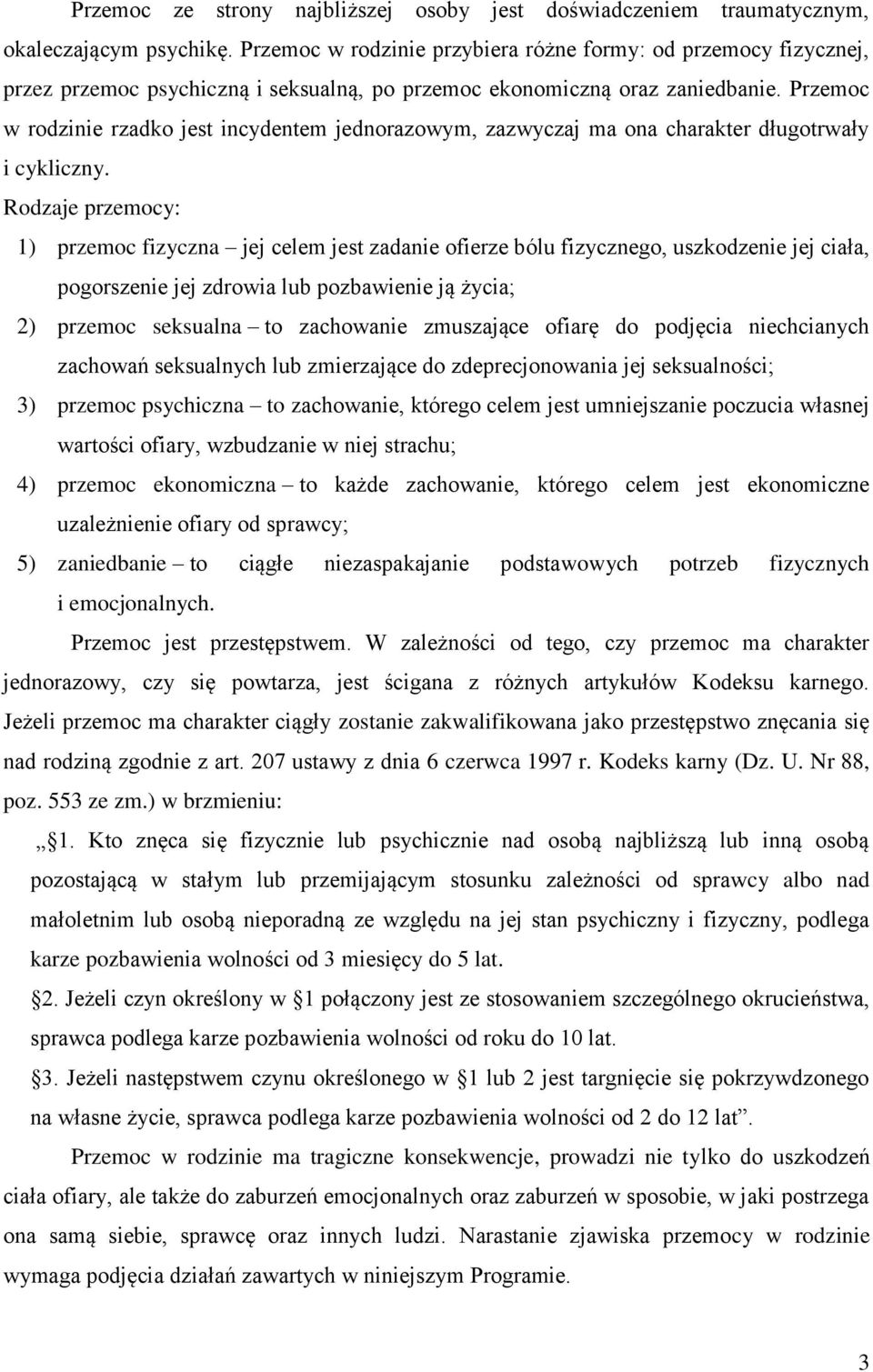 Przemoc w rodzinie rzadko jest incydentem jednorazowym, zazwyczaj ma ona charakter długotrwały i cykliczny.