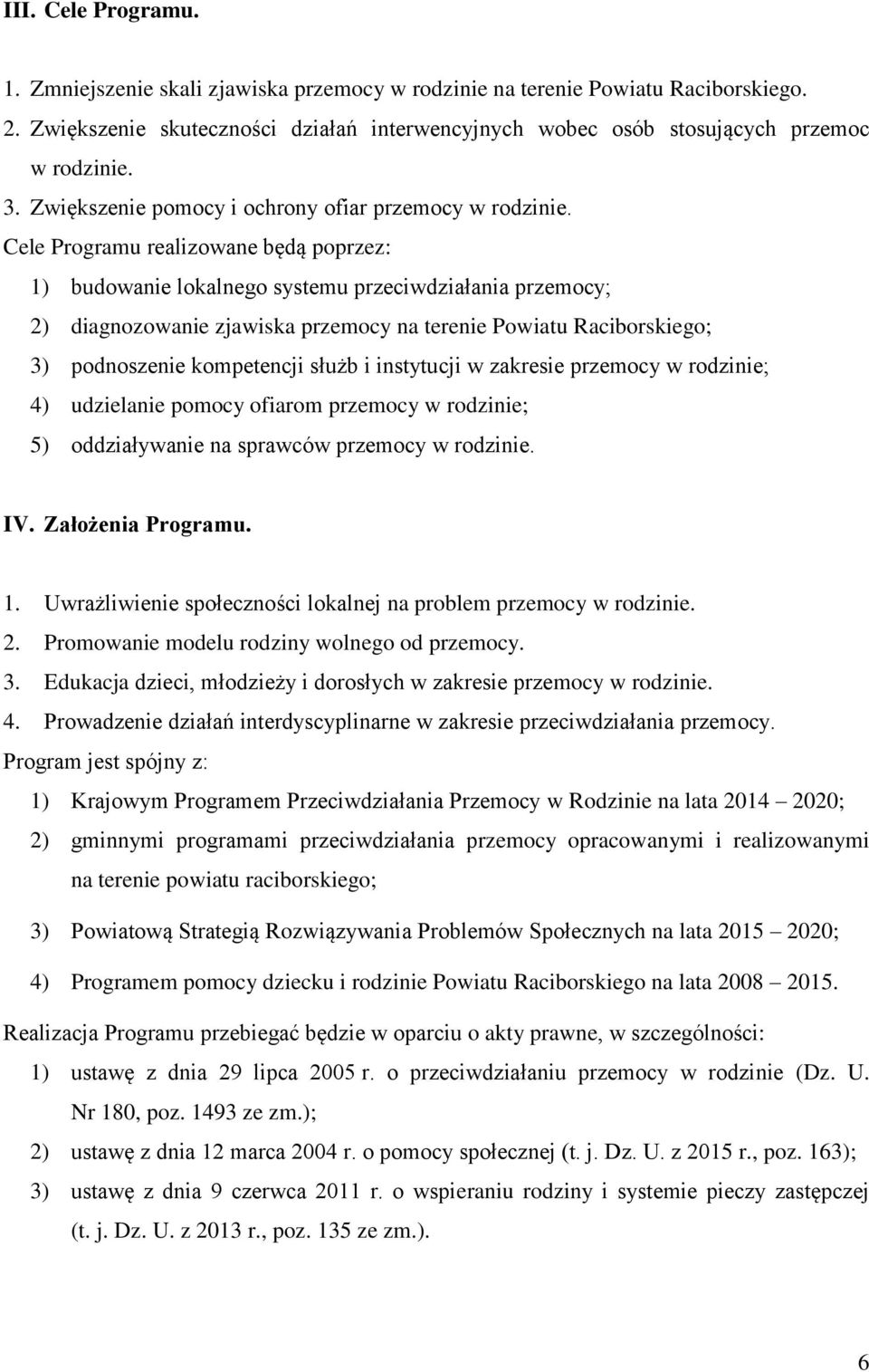 Cele Programu realizowane będą poprzez: 1) budowanie lokalnego systemu przeciwdziałania przemocy; 2) diagnozowanie zjawiska przemocy na terenie Powiatu Raciborskiego; 3) podnoszenie kompetencji służb