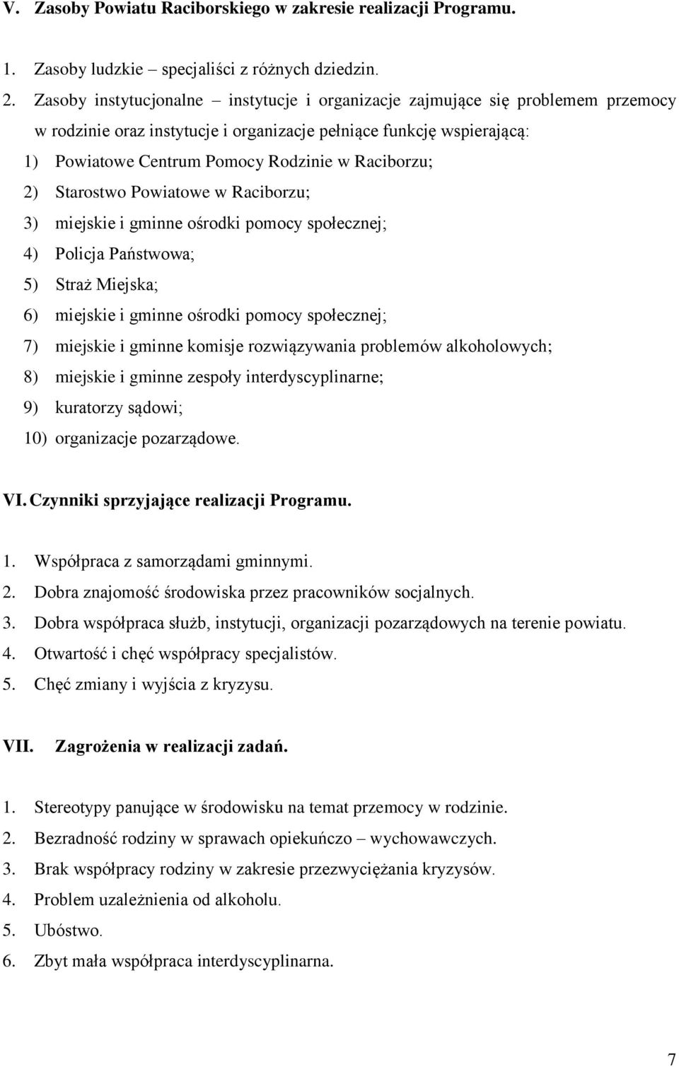 Raciborzu; 2) Starostwo Powiatowe w Raciborzu; 3) miejskie i gminne ośrodki pomocy społecznej; 4) Policja Państwowa; 5) Straż Miejska; 6) miejskie i gminne ośrodki pomocy społecznej; 7) miejskie i