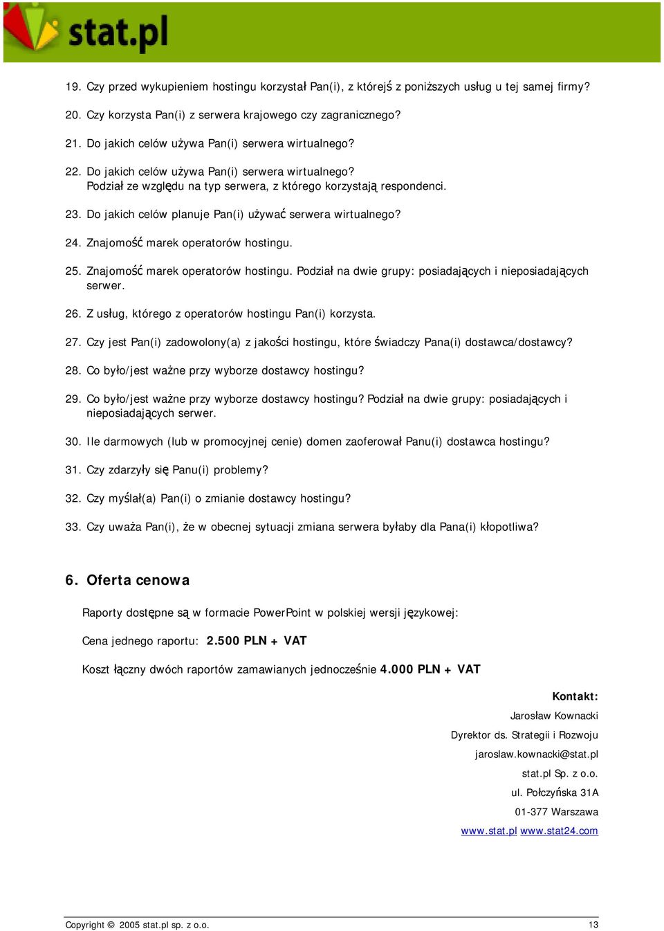 Do jakich celów planuje Pan(i) używać serwera wirtualnego? 24. Znajomość marek operatorów hostingu. 25. Znajomość marek operatorów hostingu. Podział na dwie grupy: posiadających i nieposiadających serwer.