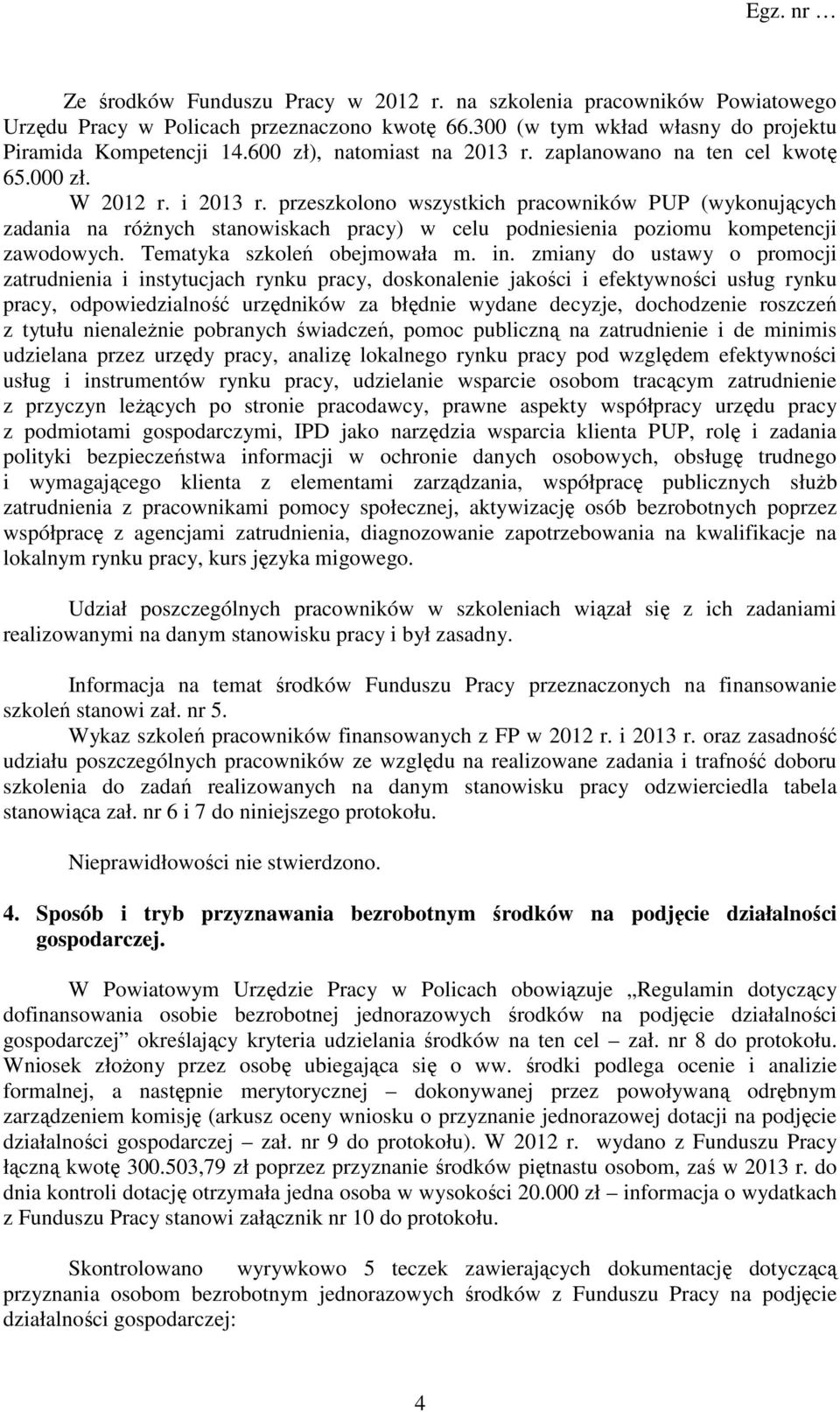 przeszkolono wszystkich pracowników PUP (wykonujących zadania na różnych stanowiskach pracy) w celu podniesienia poziomu kompetencji zawodowych. Tematyka szkoleń obejmowała m. in.