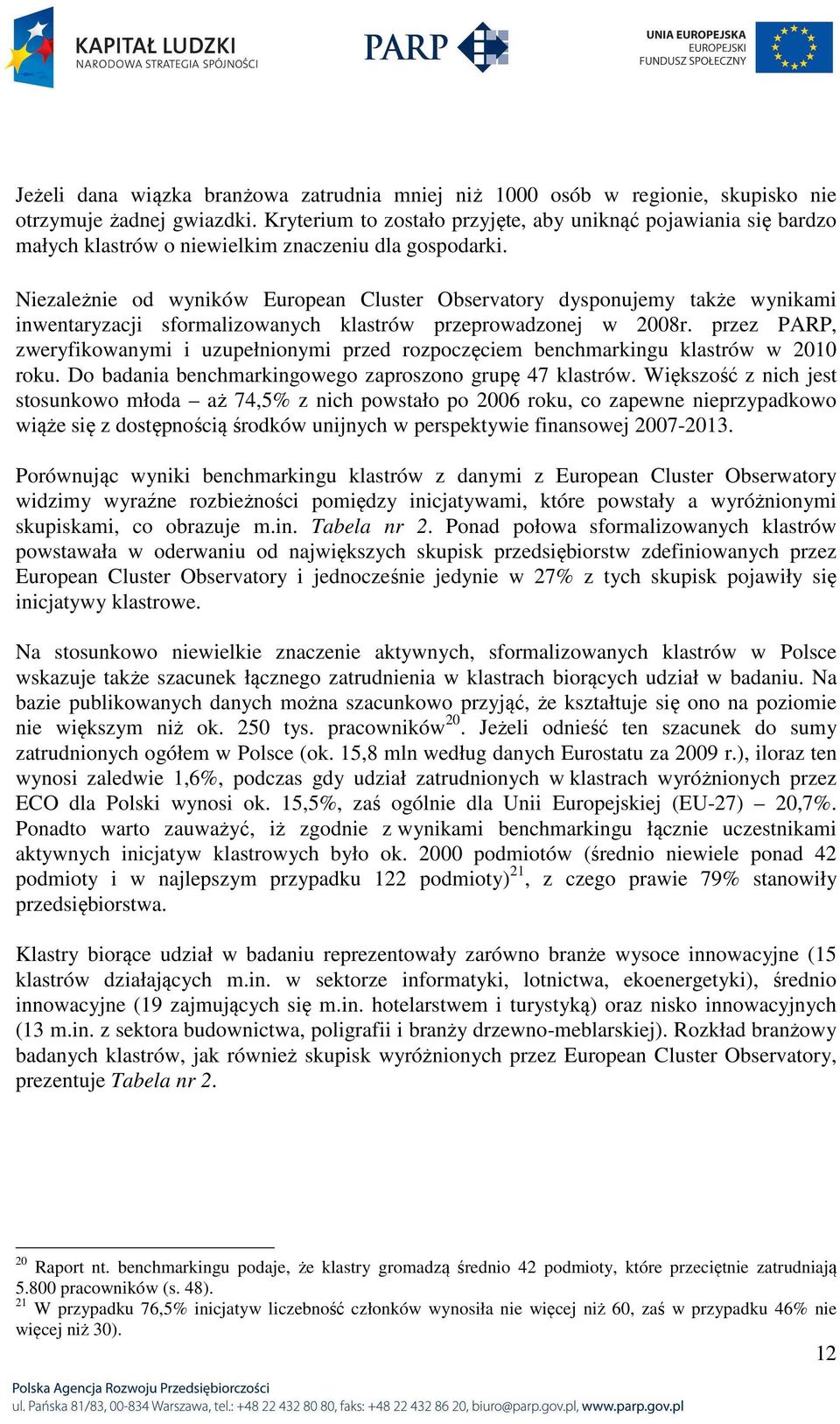 Niezależnie od wyników European Cluster Observatory dysponujemy także wynikami inwentaryzacji sformalizowanych klastrów przeprowadzonej w 2008r.