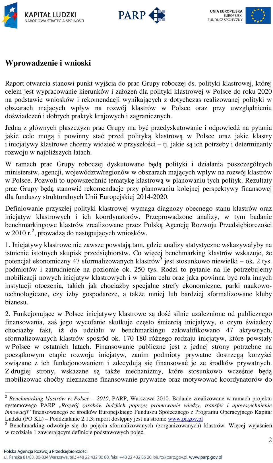 polityki w obszarach mających wpływ na rozwój klastrów w Polsce oraz przy uwzględnieniu doświadczeń i dobrych praktyk krajowych i zagranicznych.