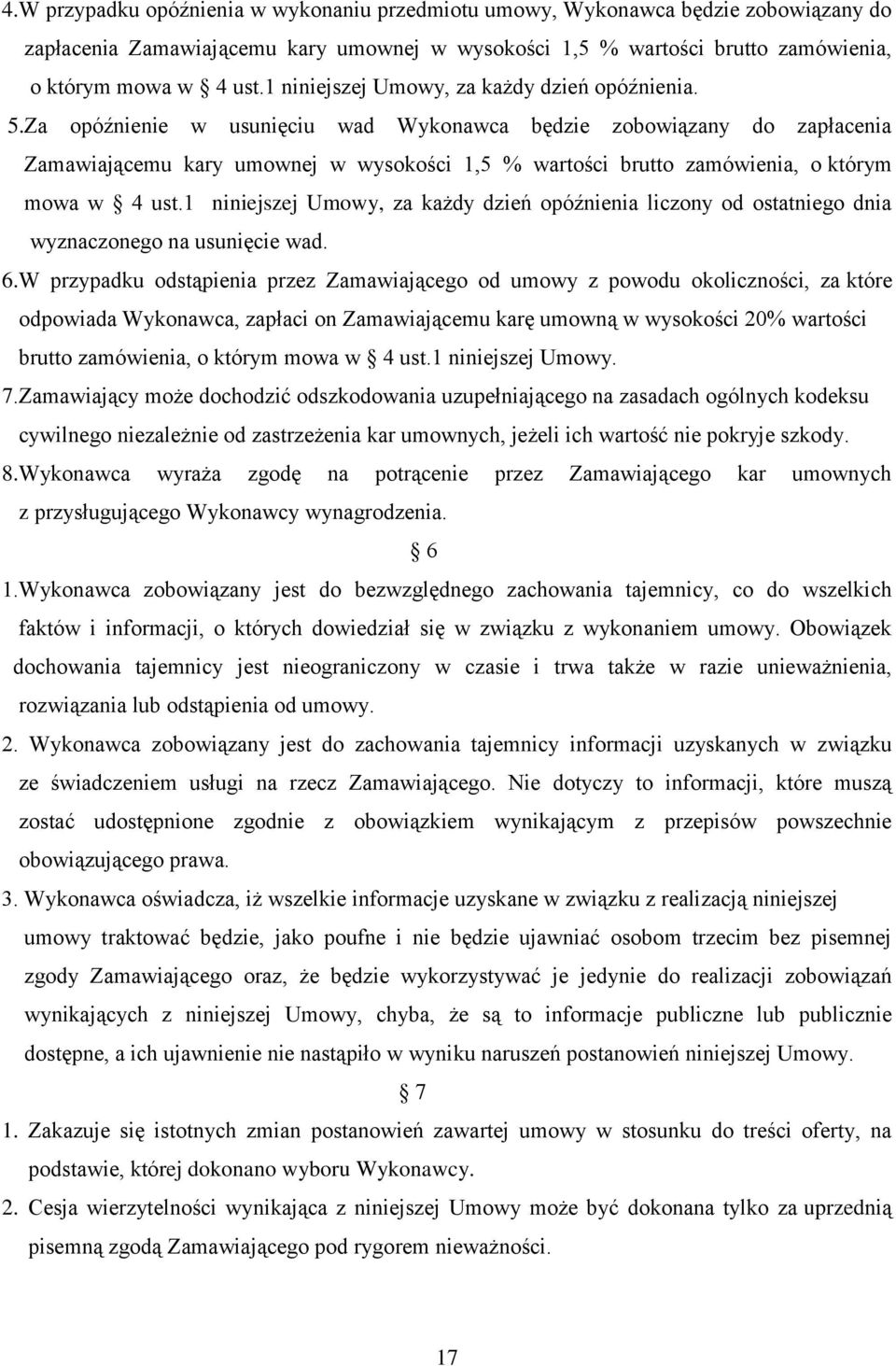 Za opóźnienie w usunięciu wad Wykonawca będzie zobowiązany do zapłacenia Zamawiającemu kary umownej w wysokości 1,5 % wartości brutto zamówienia, o którym mowa w 4 ust.