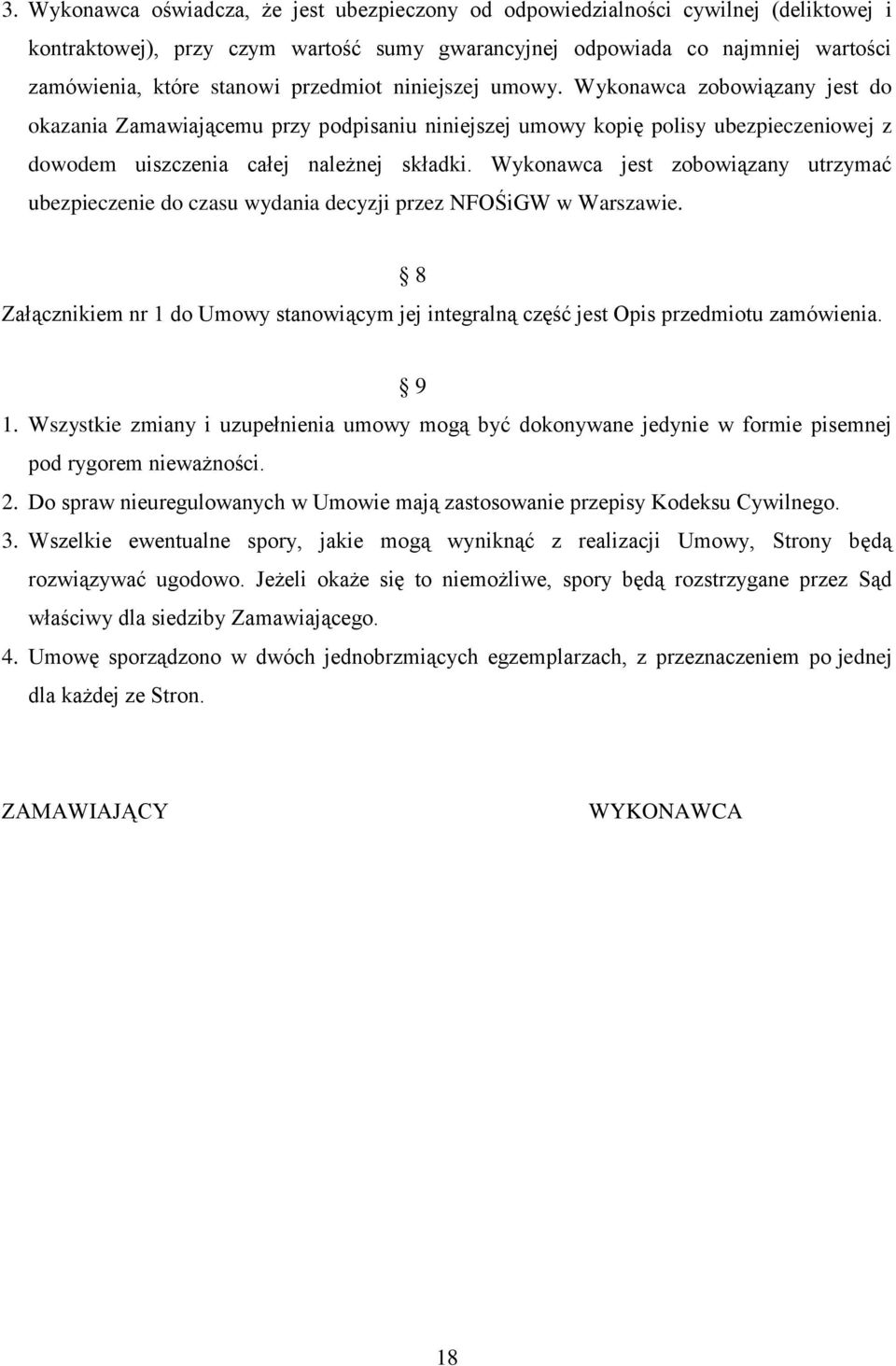Wykonawca jest zobowiązany utrzymać ubezpieczenie do czasu wydania decyzji przez NFOŚiGW w Warszawie. 8 Załącznikiem nr 1 do Umowy stanowiącym jej integralną część jest Opis przedmiotu zamówienia.