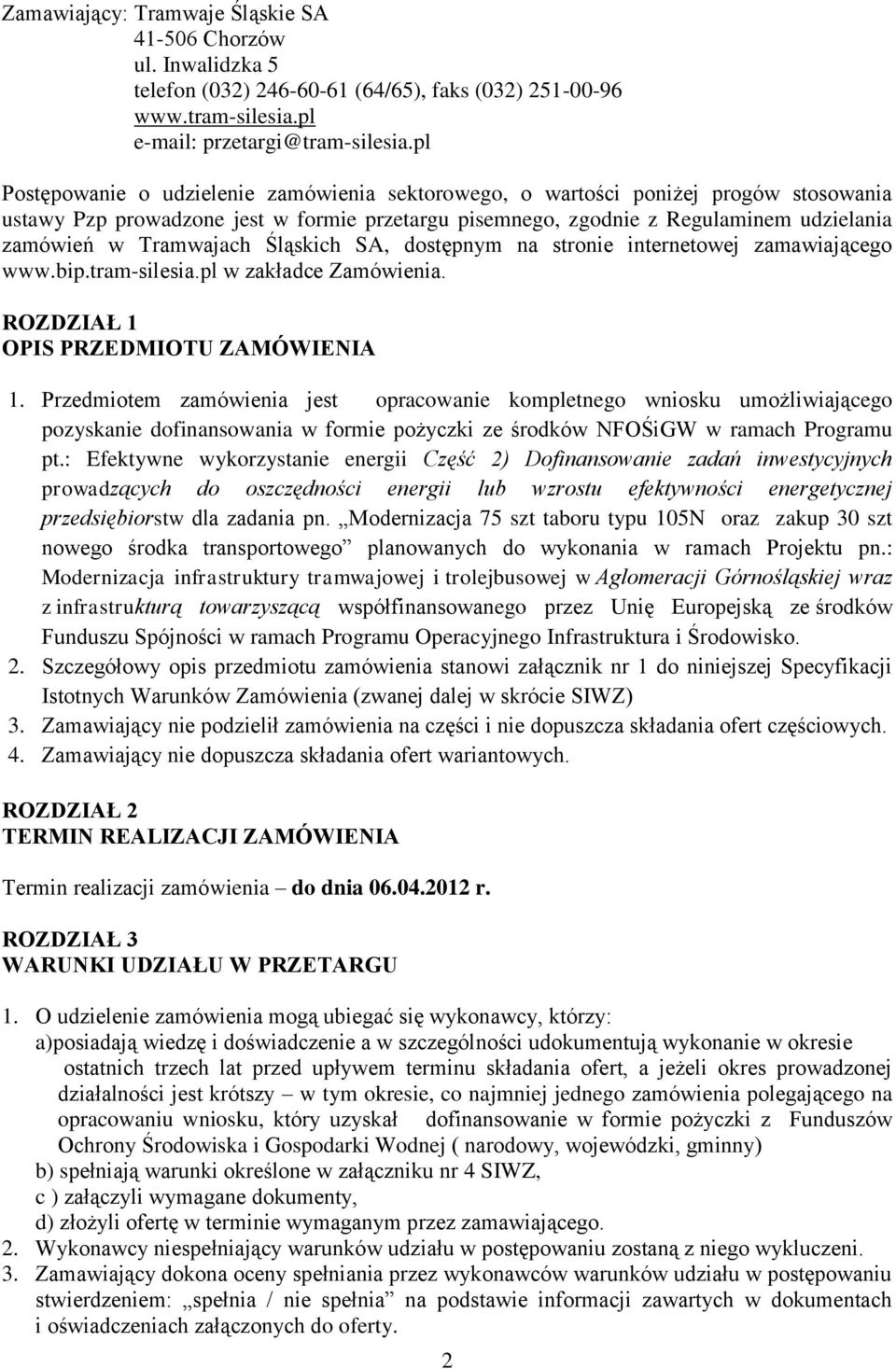 Tramwajach Śląskich SA, dostępnym na stronie internetowej zamawiającego www.bip.tram-silesia.pl w zakładce Zamówienia. ROZDZIAŁ 1 OPIS PRZEDMIOTU ZAMÓWIENIA 1.