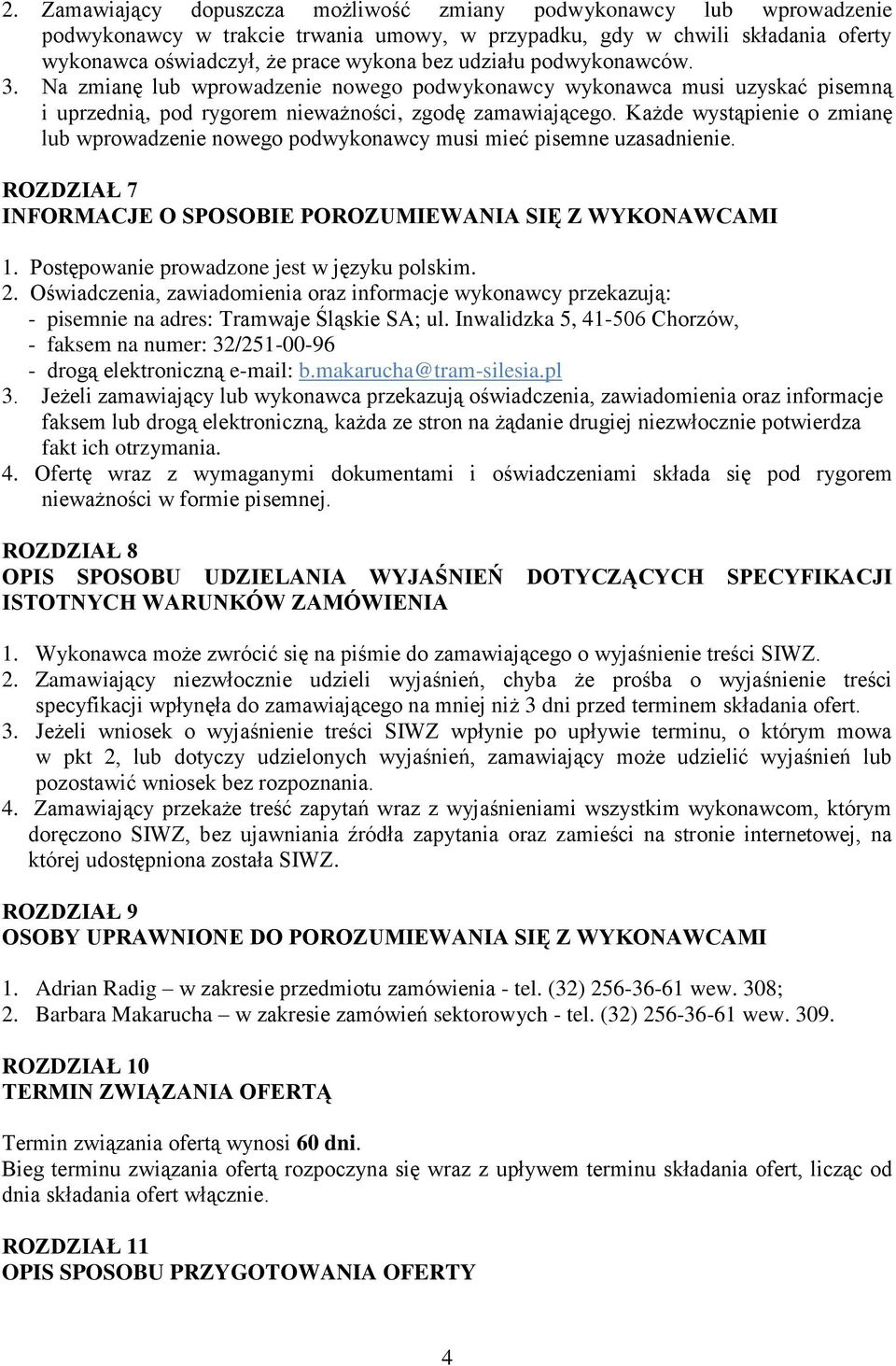 Każde wystąpienie o zmianę lub wprowadzenie nowego podwykonawcy musi mieć pisemne uzasadnienie. ROZDZIAŁ 7 INFORMACJE O SPOSOBIE POROZUMIEWANIA SIĘ Z WYKONAWCAMI 1.