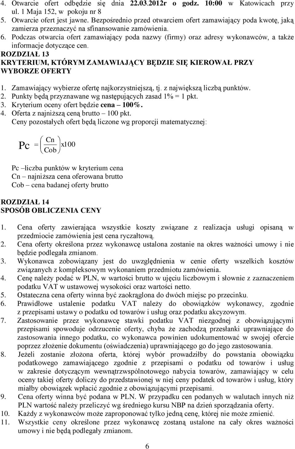 Podczas otwarcia ofert zamawiający poda nazwy (firmy) oraz adresy wykonawców, a także informacje dotyczące cen. ROZDZIAŁ 13 KRYTERIUM, KTÓRYM ZAMAWIAJĄCY BĘDZIE SIĘ KIEROWAŁ PRZY WYBORZE OFERTY 1.