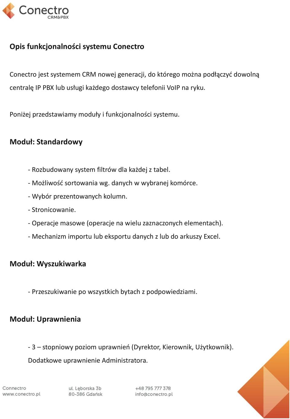 - Wybór prezentowanych kolumn. - Stronicowanie. - Operacje masowe (operacje na wielu zaznaczonych elementach). - Mechanizm importu lub eksportu danych z lub do arkuszy Excel.