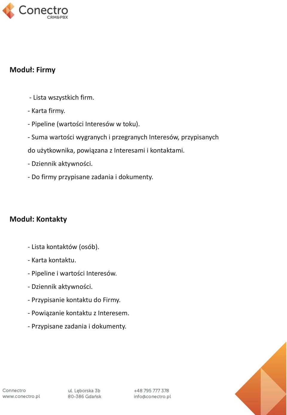 - Dziennik aktywności. - Do firmy przypisane zadania i dokumenty. Moduł: Kontakty - Lista kontaktów (osób).
