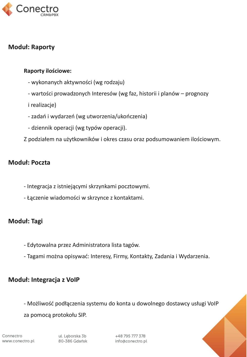 Moduł: Poczta - Integracja z istniejącymi skrzynkami pocztowymi. - Łączenie wiadomości w skrzynce z kontaktami. Moduł: Tagi - Edytowalna przez Administratora lista tagów.