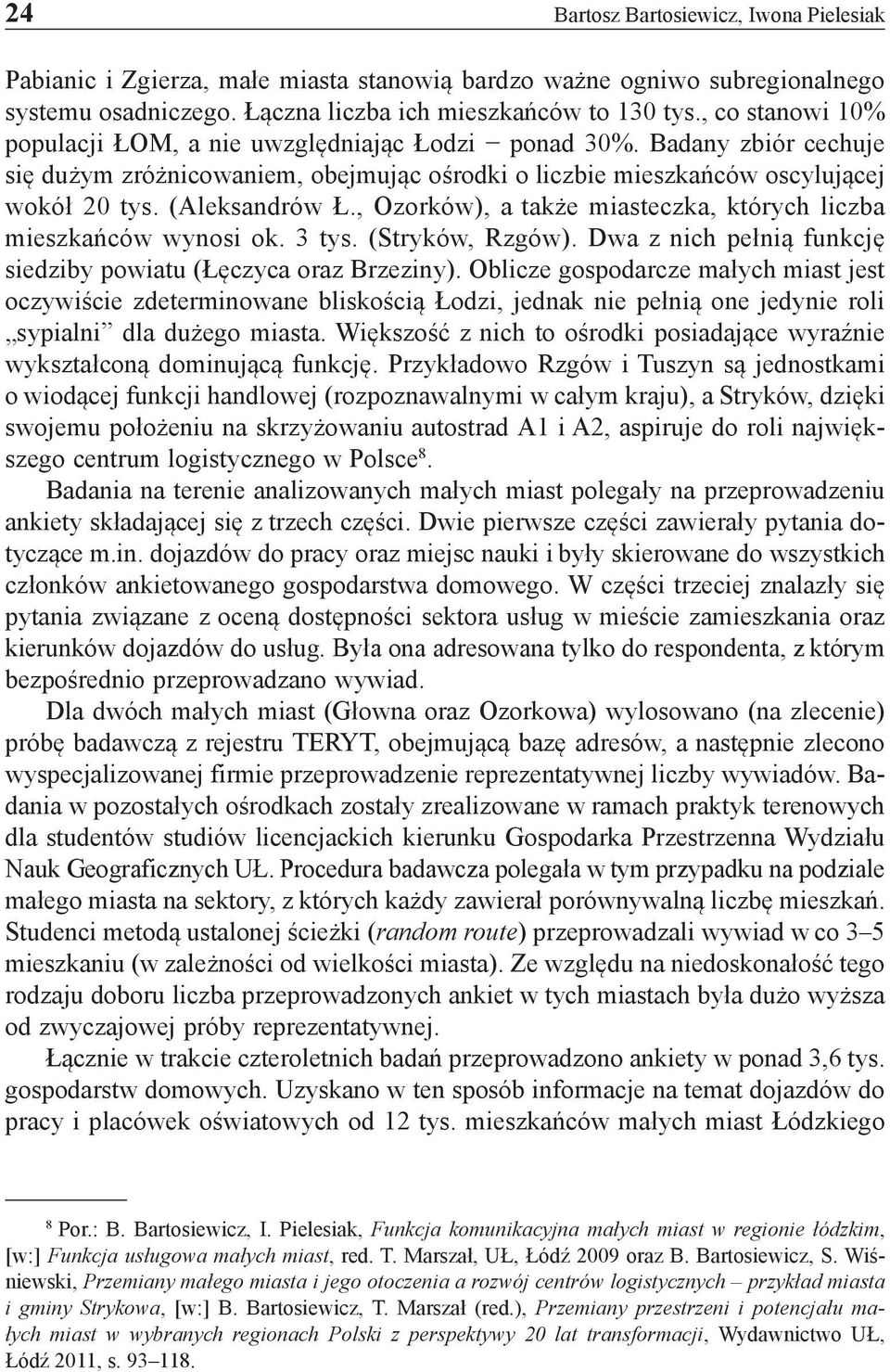 , Ozorków), a także miasteczka, których liczba mieszkańców wynosi ok. 3 tys. (Stryków, Rzgów). Dwa z nich pełnią funkcję siedziby powiatu (Łęczyca oraz Brzeziny).