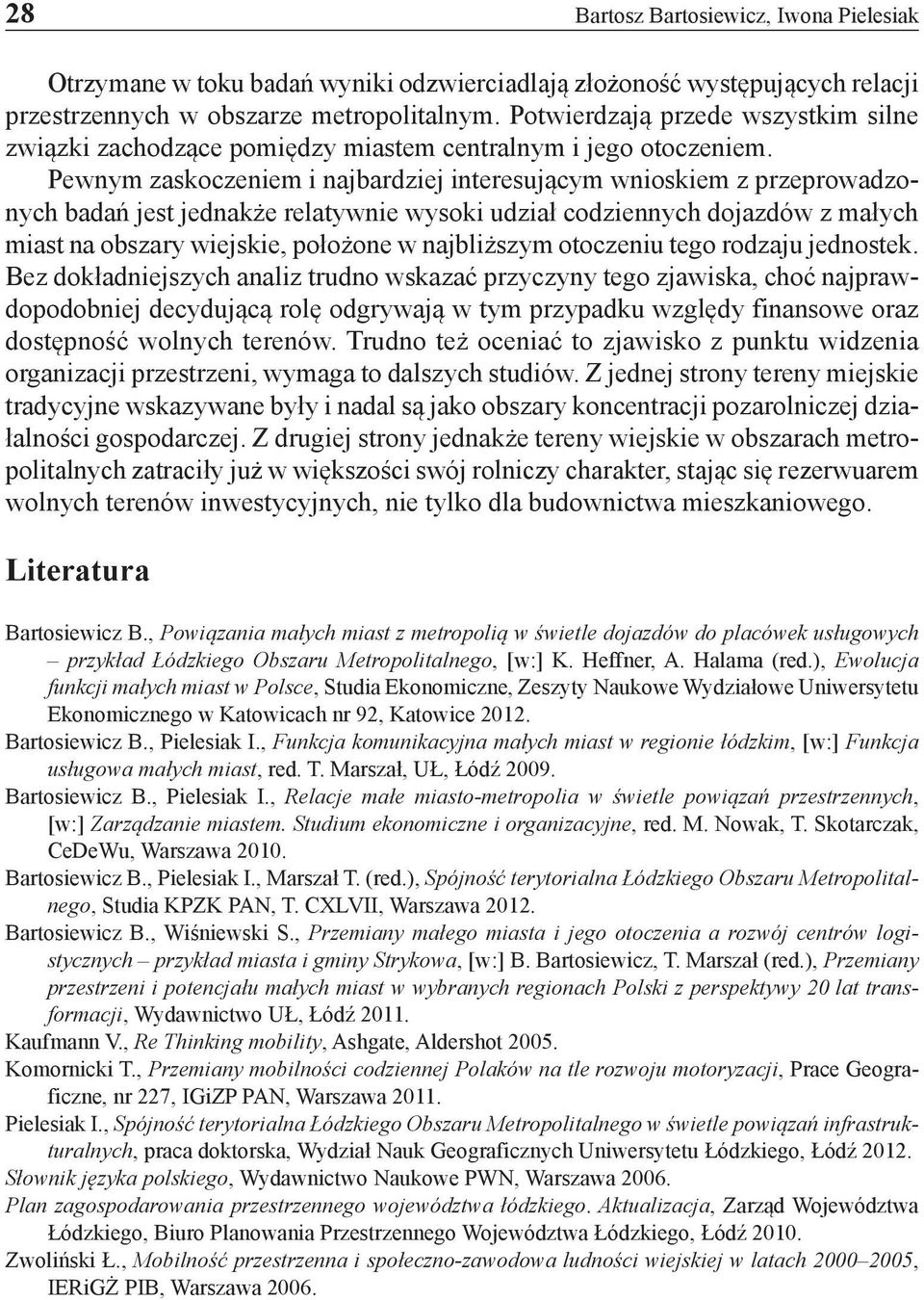 Pewnym zaskoczeniem i najbardziej interesującym wnioskiem z przeprowadzonych badań jest jednakże relatywnie wysoki udział codziennych dojazdów z małych miast na obszary wiejskie, położone w