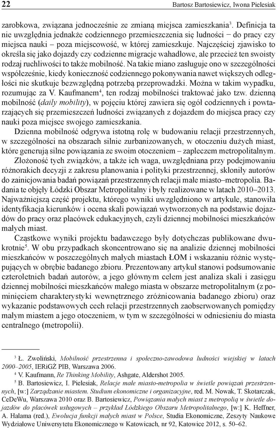 Najczęściej zjawisko to określa się jako dojazdy czy codzienne migracje wahadłowe, ale przecież ten swoisty rodzaj ruchliwości to także mobilność.