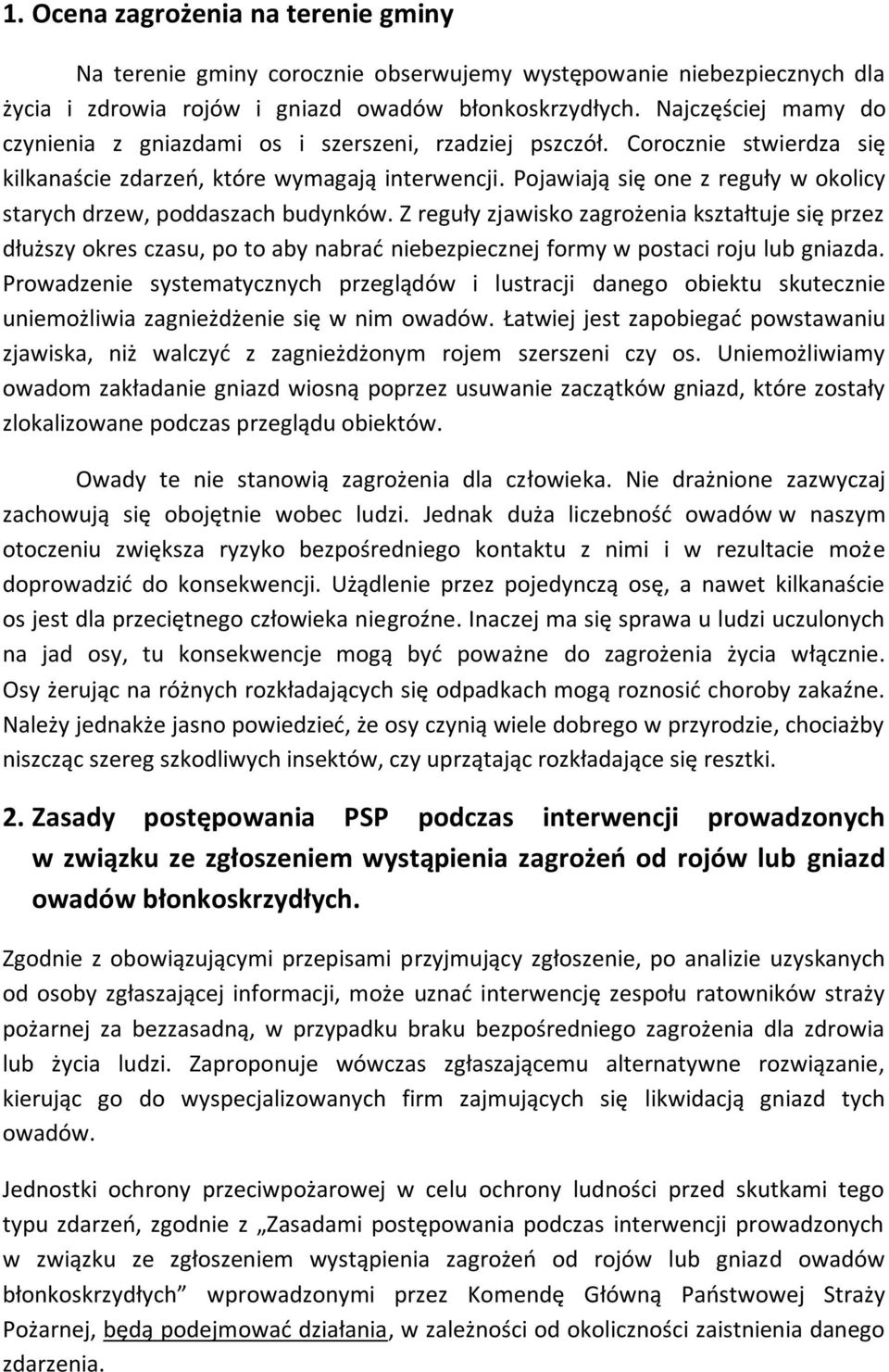 Pojawiają się one z reguły w okolicy starych drzew, poddaszach budynków.