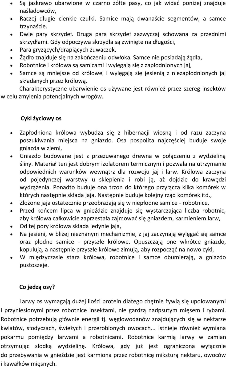 Samce nie posiadają żądła, Robotnice i królowa są samicami i wylęgają się z zapłodnionych jaj, Samce są mniejsze od królowej i wylęgają się jesienią z niezapłodnionych jaj składanych przez królową.