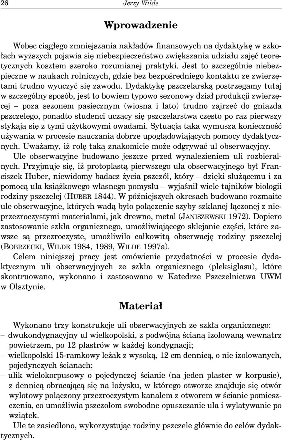 Dydaktykę pszczelarską postrzegamy tutaj w szczególny sposób, jest to bowiem typowo sezonowy dział produkcji zwierzęcej poza sezonem pasiecznym (wiosna i lato) trudno zajrzeć do gniazda pszczelego,