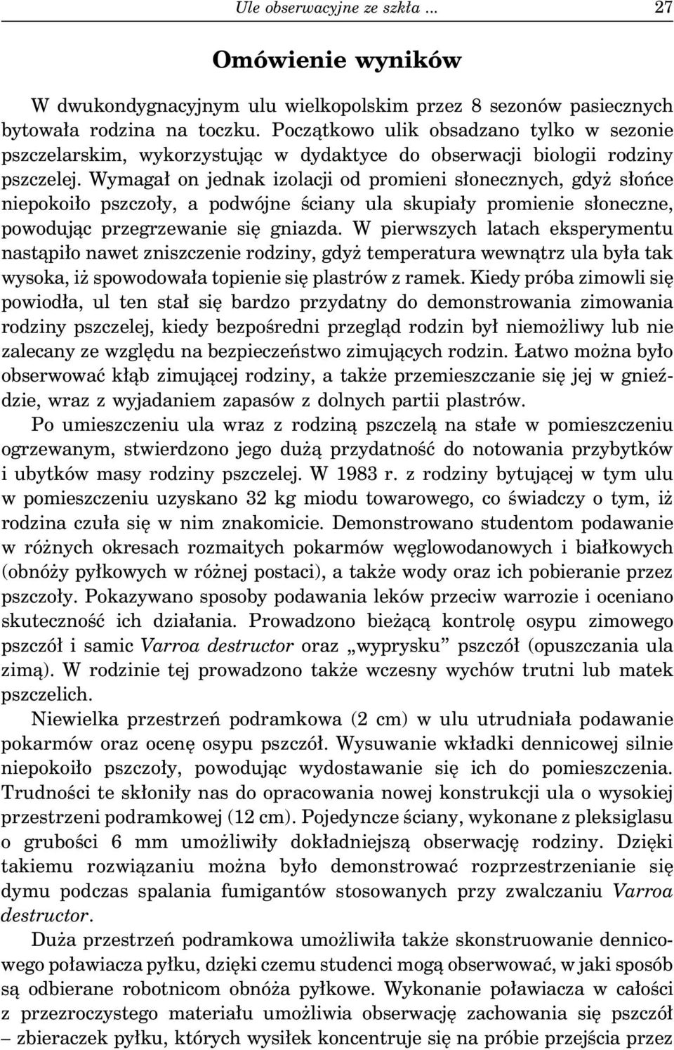 Wymagał on jednak izolacji od promieni słonecznych, gdyż słońce niepokoiło pszczoły, a podwójne ściany ula skupiały promienie słoneczne, powodując przegrzewanie się gniazda.