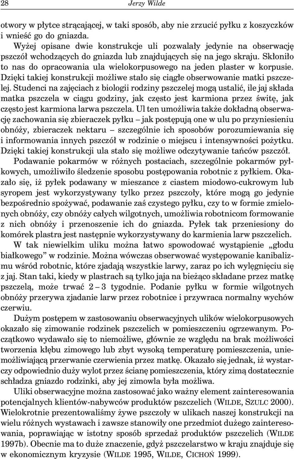 Skłoniło to nas do opracowania ula wielokorpusowego na jeden plaster w korpusie. Dzięki takiej konstrukcji możliwe stało się ciągłe obserwowanie matki pszczelej.