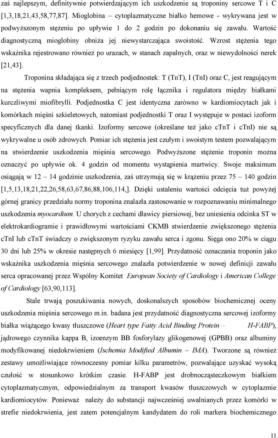 Wartość diagnostyczną mioglobiny obniża jej niewystarczająca swoistość. Wzrost stężenia tego wskaźnika rejestrowano również po urazach, w stanach zapalnych, oraz w niewydolności nerek [21,43].