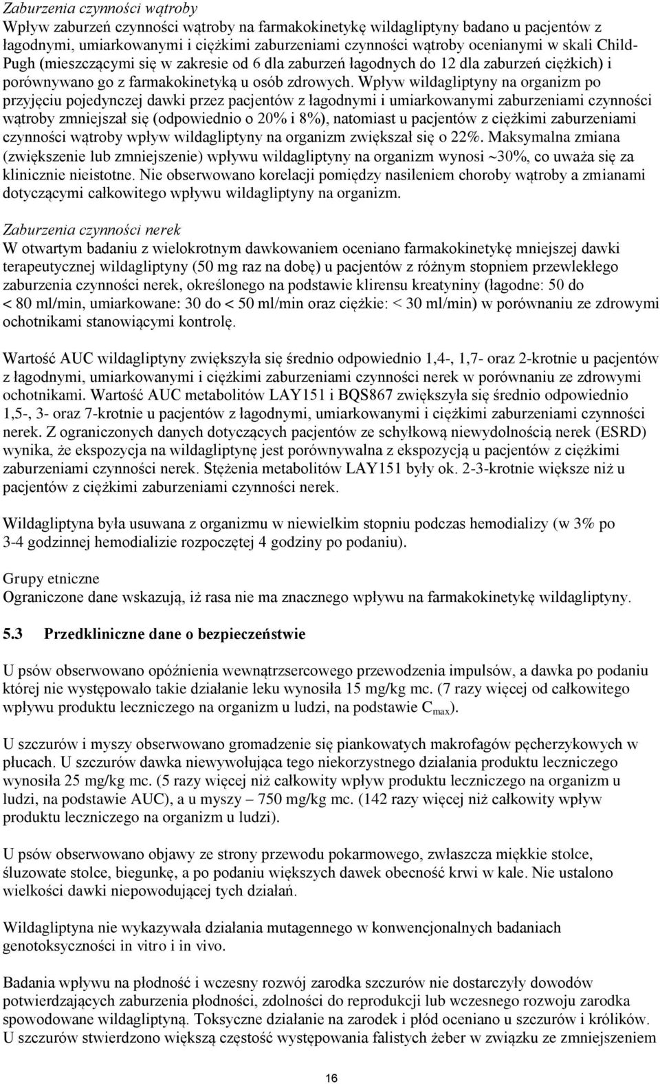 Wpływ wildagliptyny na organizm po przyjęciu pojedynczej dawki przez pacjentów z łagodnymi i umiarkowanymi zaburzeniami czynności wątroby zmniejszał się (odpowiednio o 20% i 8%), natomiast u