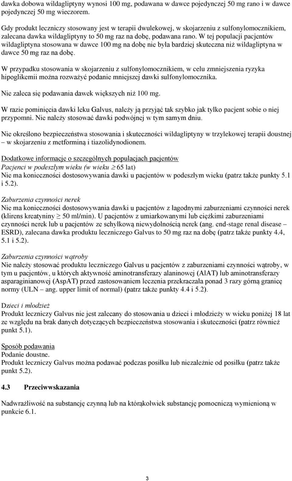W tej populacji pacjentów wildagliptyna stosowana w dawce 100 mg na dobę nie była bardziej skuteczna niż wildagliptyna w dawce 50 mg raz na dobę.
