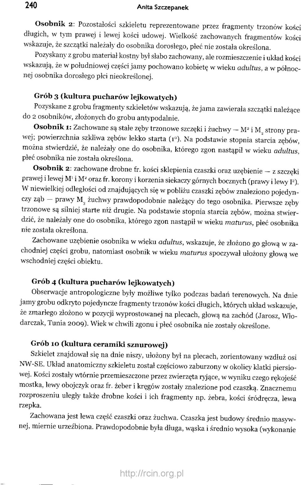 Pozyskany z grobu materiał kostny był słabo zachowany, ale rozmieszczenie i układ kości wskazują, że w południowej części jamy pochowano kobietę w wieku adultus, a w północnej osobnika dorosłego płci