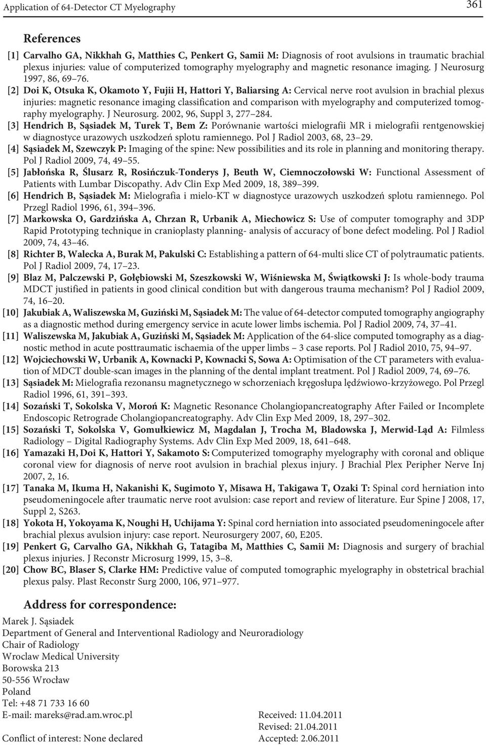 [2] Doi K, Otsuk K, Okmoto Y, Fujii H, Httori Y, Blirsing A: Cervicl nerve root vulsion in rchil plexus injuries: mgnetic resonnce imging clssifiction nd comprison with myelogrphy nd computerized
